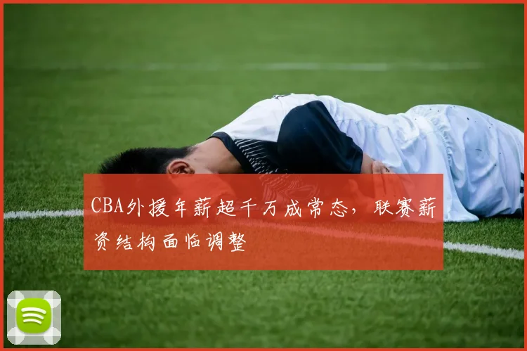 CBA外援年薪超千万成常态，联赛薪资结构面临调整